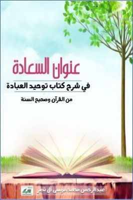 عنوان السعادة في شرح كتاب توحيد العبادة من القرآن وصحيح السنة pdf